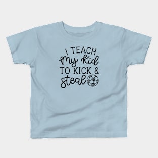 I Teach My Kid To Kick And Steal Soccer Mom Boys Girls Cute Funny Kids T-Shirt